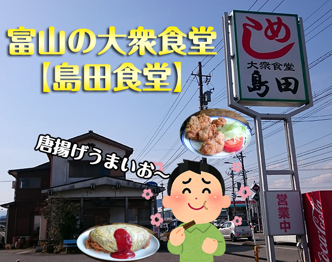 富山の島田食堂で人気の鶏の唐揚げと超特大オムライスを食べてきた感想